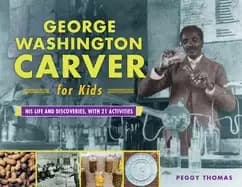 george washington carver for kids his life and discoveries with 21 activiti