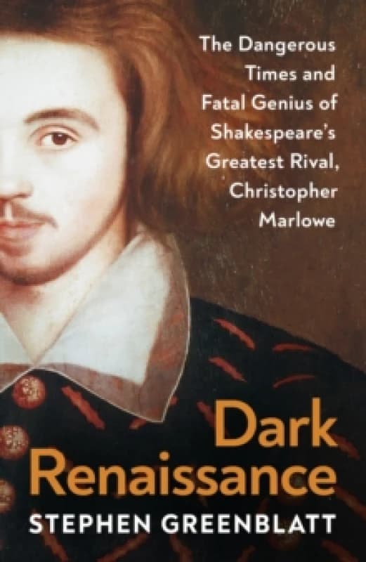 Dark Renaissance : The Dangerous Times and Fatal Genius of Shakespeares Greatest Rival, Christopher Marlowe Hardback