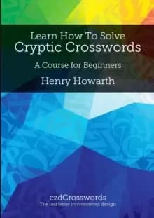 Learn How to Solve Cryptic Crosswords : A Course for Beginners