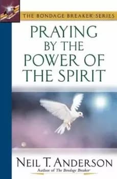 Praying by the power of the Spirit by Neil T Anderson