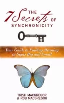 The 7 Secrets of Synchronicity : Your Guide to Finding Meanings in Signs Big and Small