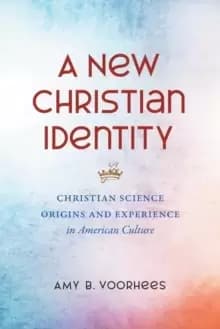 A New Christian Identity : Christian Science Origins and Experience in American Culture