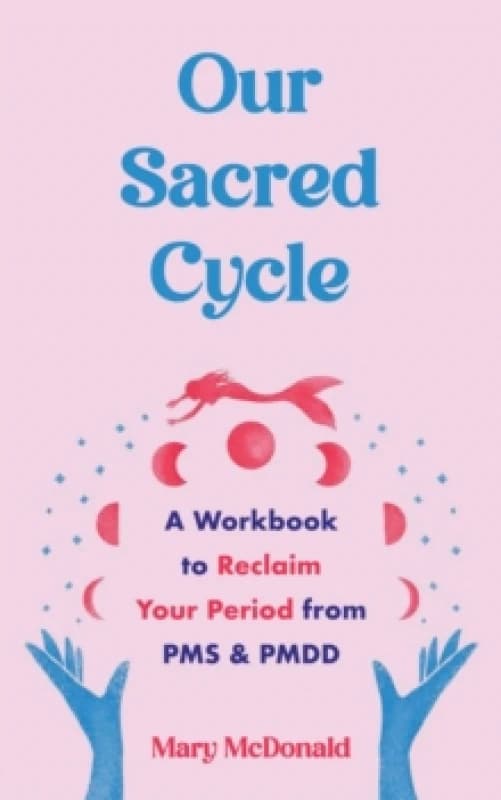 Our Sacred Cycle : A Workbook to Reclaim Your Period from PMS and PMDD Paperback / softback