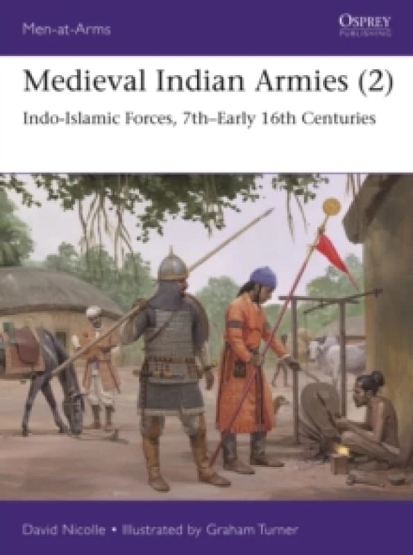 Medieval Indian Armies (2) : Indo-Islamic Forces, 7thEarly 16th Centuries Paperback / softback