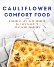Cauliflower Comfort Food : Delicious Low-Carb Recipes for Your Favorite Craveable Clasics
