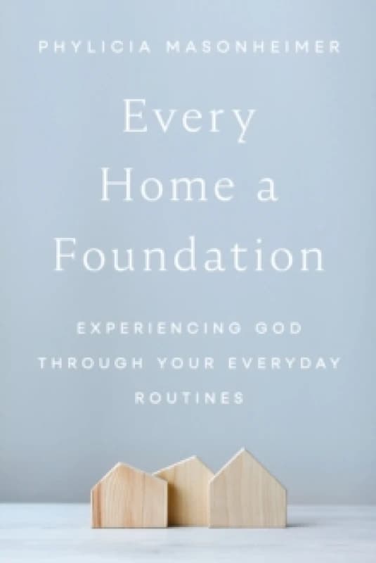 Every Home a Foundation. Hardback. By Phylicia Masonheimer Books