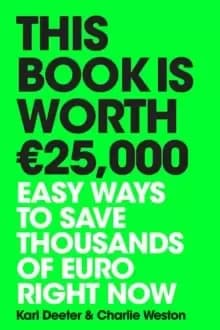 This Book is Worth EURO25,000 : Easy ways to save thousands of euro right now