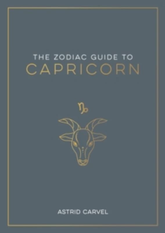 The Zodiac Guide to Capricorn : The Ultimate Guide to Understanding Your Star Sign, Unlocking Your Destiny and Decoding the Wisdom of the Stars Paperb