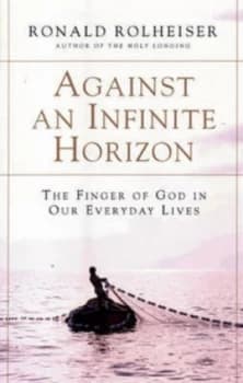 Against an Infinite Horizon by Ronald Rolheiser Paperback