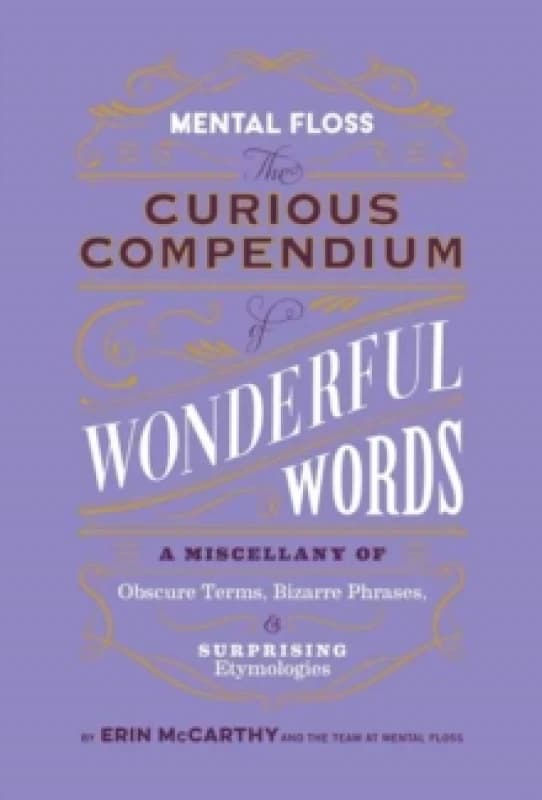 Mental Floss: Curious Compendium of Wonderful Words : A Miscellany of Obscure Terms, Bizarre Phrases & Surprising Etymology Hardback