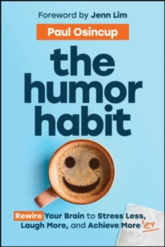 The Humor Habit : Rewire Your Brain to Stress Less, Laugh More, and Achieve More'er Paperback / softback
