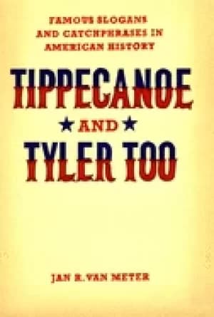 tippecanoe and tyler too famous slogans and catchphrases in american histor