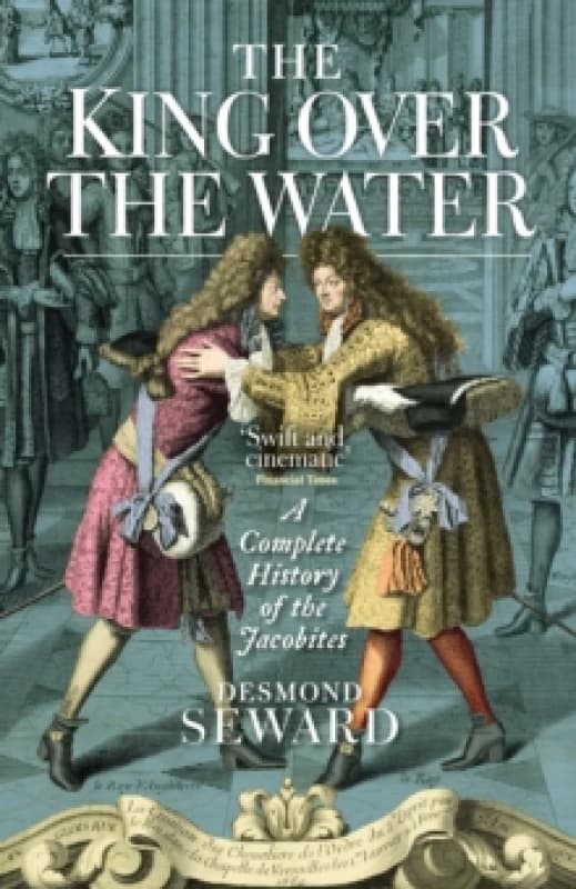 The King Over the Water : A Complete History of the Jacobites Paperback / softback