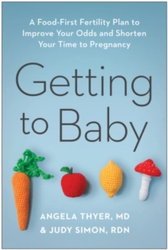 Getting to Baby : A Food-First Fertility Plan to Improve Your Odds and Shorten Your Time to Pregnancy Paperback / softback