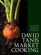 david tanis market cooking recipes and revelations ingredient by ingredient