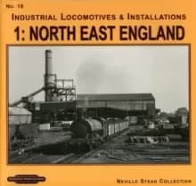 Industrial Locomotives & Installations : North East England No. 18, v. 1