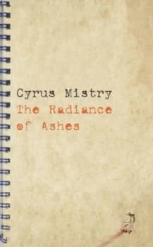 The Radiance of Ashes by Cyrus Mistry Hardback