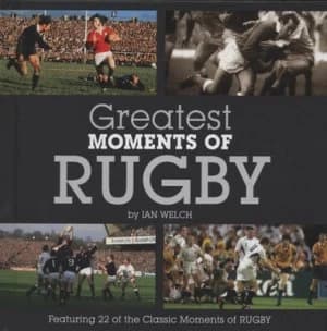 Greatest Moments of Rugby by Ian Welch Hardback