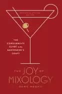 joy of mixology revised and updated edition the consummate guide to the ba