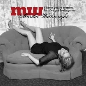 Martha Wainwright - I Know Youre Married But Ive Got Feelings Too CD