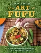 art of fufu a guide to the culture and flavors of a west african tradition