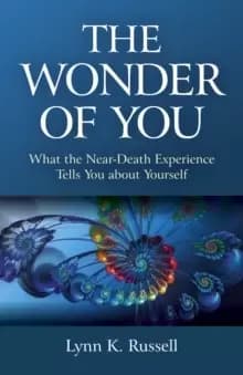 Wonder of You, The : What the Near-Death Experience Tells You about Yourself