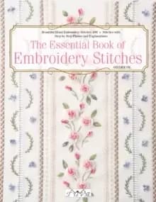 The Essential Book of Embroidery Stitches : Beautiful Hand Embroidery Stitches: 100+ Stitches with Step-by-Step Photos and Explanations
