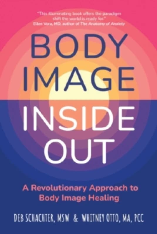Body Image Inside Out : A Revolutionary Approach to Body Image Healing Paperback / softback