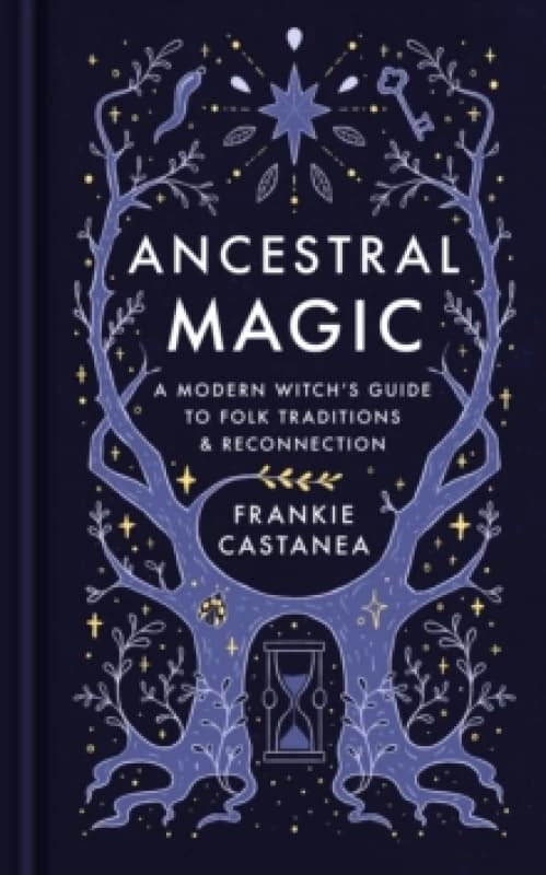 Ancestral Magic : A Modern Witchs Guide to Folk Traditions & Reconnection Hardback