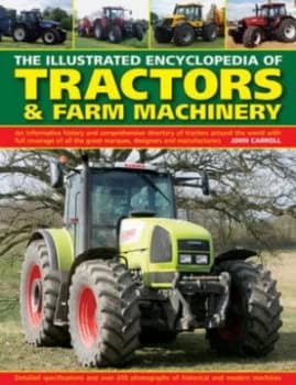 The Illustrated Encyclopedia of Tractors and Farm Machinery by John Carroll Hardback
