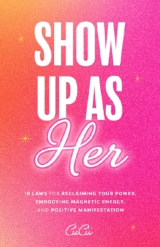 Show Up as Her : Ten Laws for Reclaiming Your Power, Embodying Magnetic Energy, and Positive Manifestation (Self-Love, Manifestation Book) Paperback /