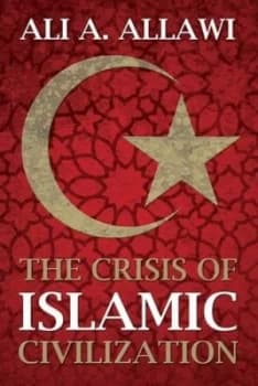 The crisis of Islamic civilization by Ali A Allawi