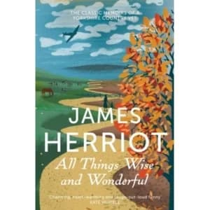 All Things Wise and Wonderful : The Classic Memoirs of a Yorkshire Country Vet