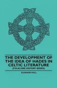 Development of the Idea of Hades in Celtic Literature folklore History Ser by Eleanor Hull Paperback