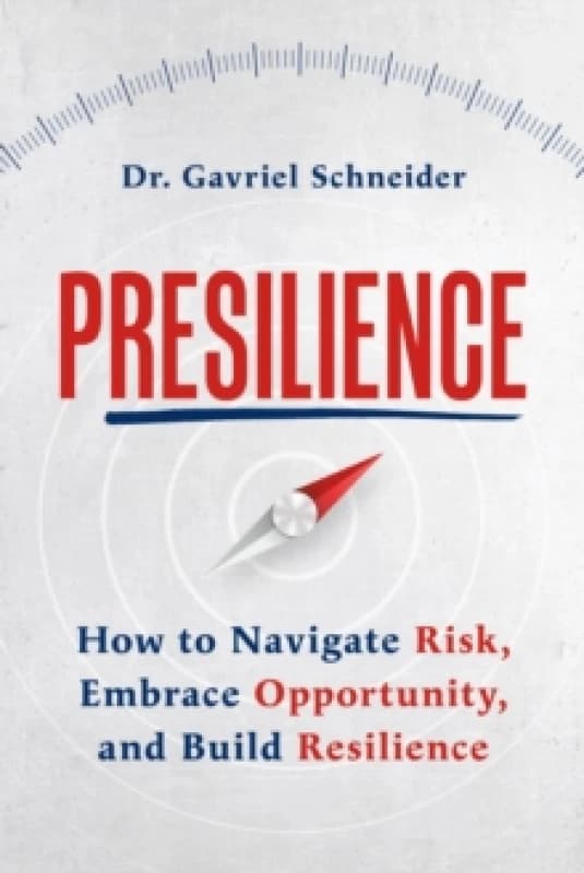Presilience : How to Navigate Risk, Embrace Opportunity, and Build Resilience Paperback / softback
