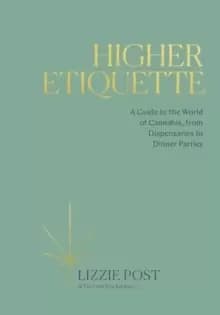 Higher Etiquette : A Guide to the World of Cannabis, from Dispensaries to Dinner Parties