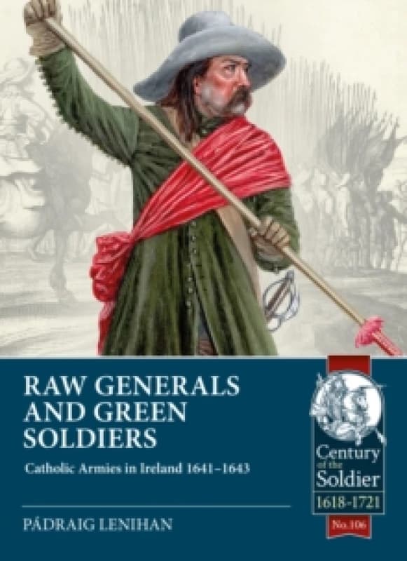 Raw Generals and Green Soldiers : Catholic Armies in Ireland 1641-1643 Paperback / softback