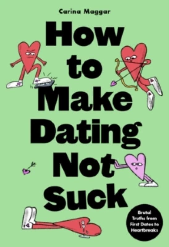 How to Make Dating Not Suck : Brutal Truths from First Dates to Heartbreaks Paperback / softback