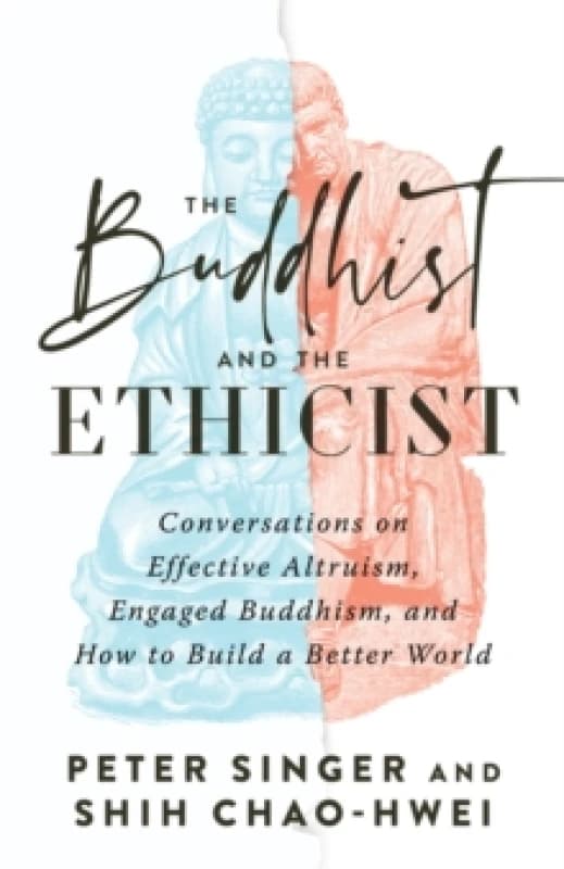 The Buddhist and the Ethicist : Conversations on Effective Altruism, Engaged Buddhism, and How to Build a Better World Paperback / softback