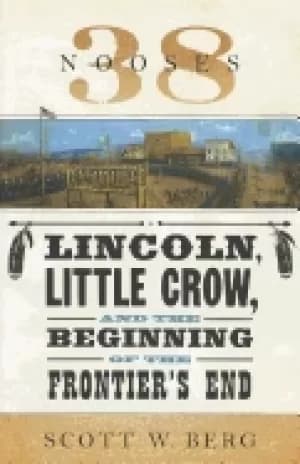 38 nooses lincoln little crow and the beginning of the frontiers end