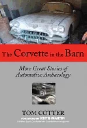 corvette in the barn more great stories of automotive archaeology