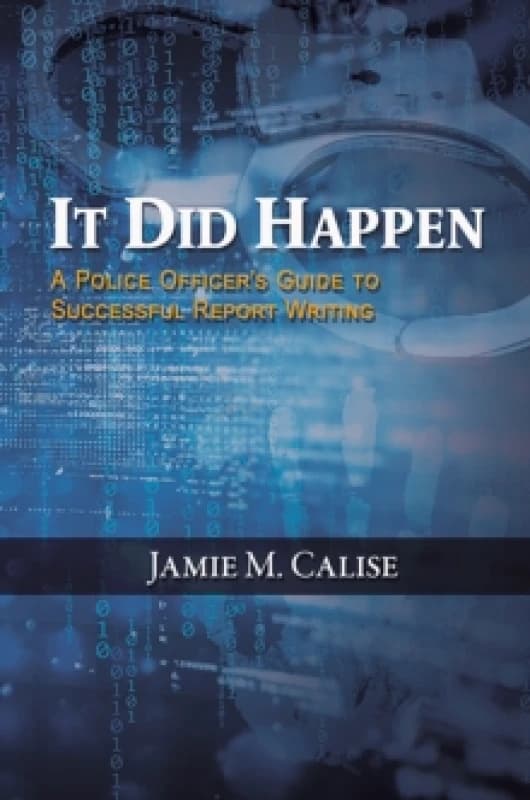 It Did Happen: A Police Officers Guide to Successful Report Writing Paperback / softback