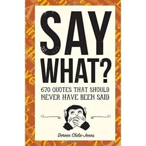Say What?: 700 Quotes That Should Never Have Been Said by Doreen Chila-Jones (Paperback, 2017)