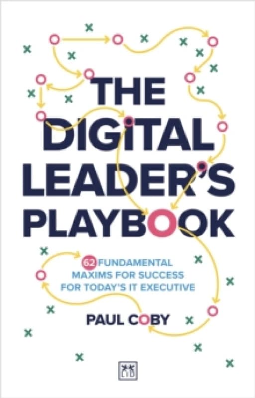 The Digital Leader's Playbook : 60 fundamental maxims for success for todays IT executive Paperback / softback