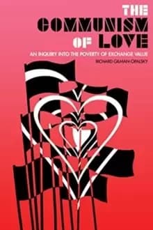 The Communism Of Love : An Inquiry into the Poverty of Exchange Value
