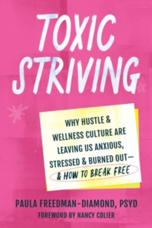 Toxic Striving : Why Hustle and Wellness Culture are Leaving Us Anxious, Stressed, and Burned Outand How to Break Free Paperback / softback