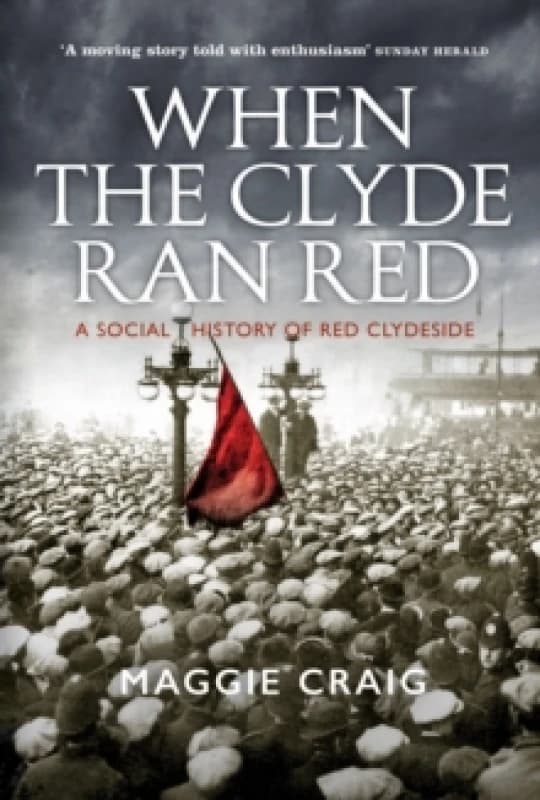 When The Clyde Ran Red : A Social History of Red Clydeside Paperback / softback