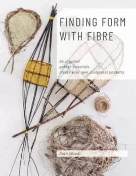 Finding Form with Fibre by Ruth Woods