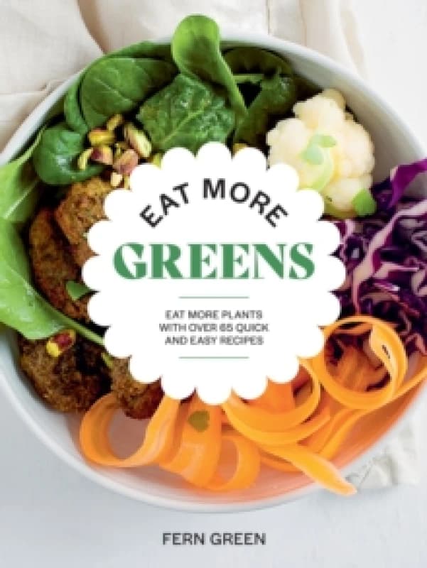 Eat More Greens : Eat More Plants with Over 65 Quick and Easy Recipes Paperback / softback