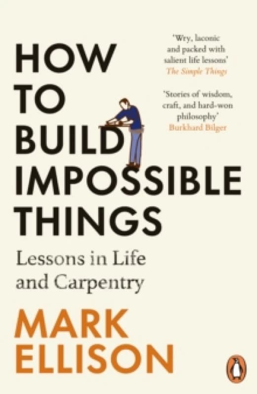How to Build Impossible Things : Lessons in Life and Carpentry Paperback / softback